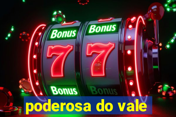 poderosa do vale